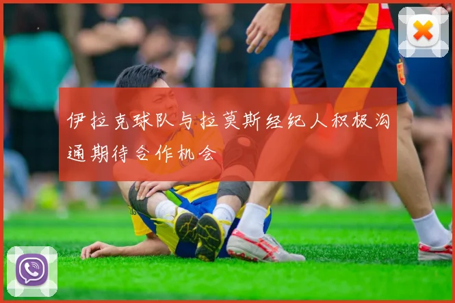 伊拉克球队与拉莫斯经纪人积极沟通期待合作机会