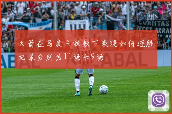 火箭在乌度卡执教下表现如何连胜记录分别为11场和9场
